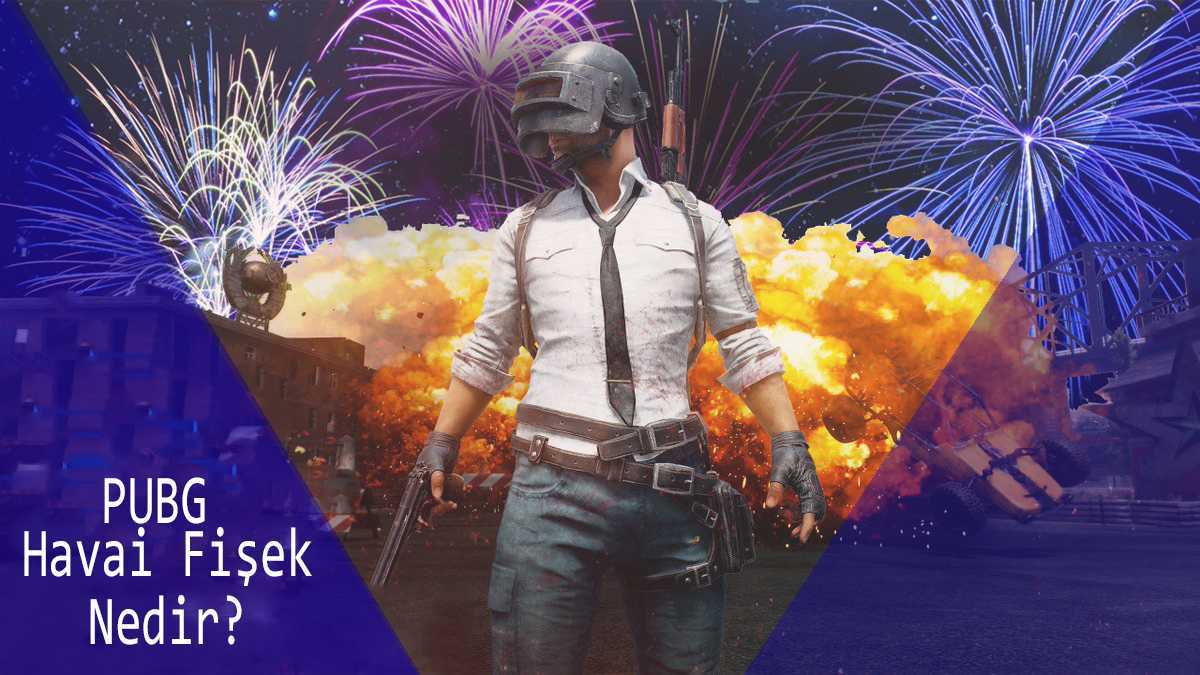 PUBG Mobile Havai Fişek Rehberi