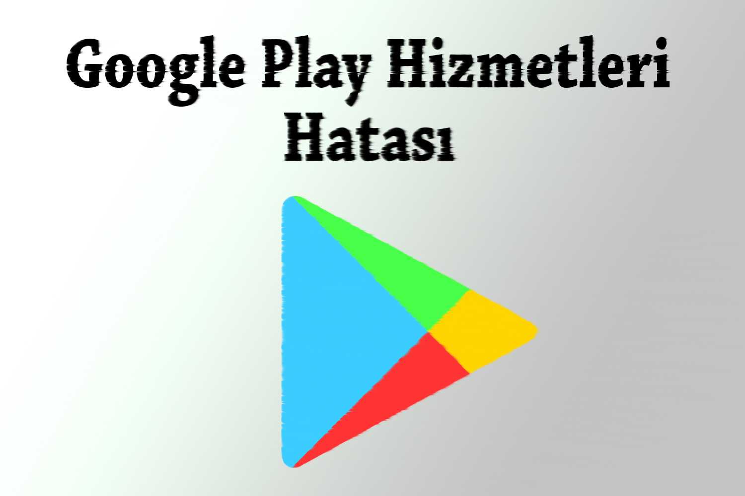 Google Play Hizmetleri Güncelleme Hatası