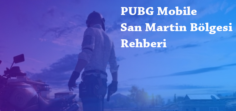 PUBG Mobile San Martin Bölgesi Rehberi