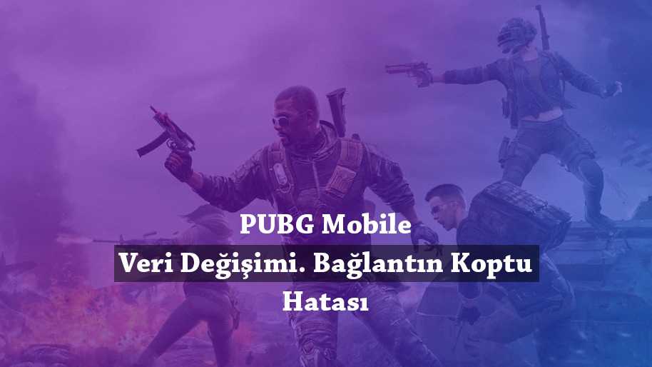 PUBG Mobile Veri Değişimi Bağlantın Koptu Hatası