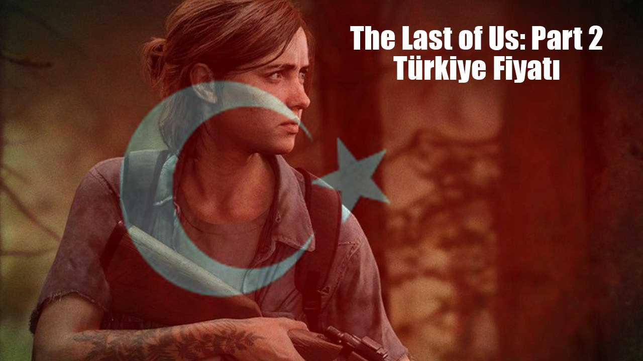 The Last of Us: Part 2 Fiyatı Dudak Uçuklattı