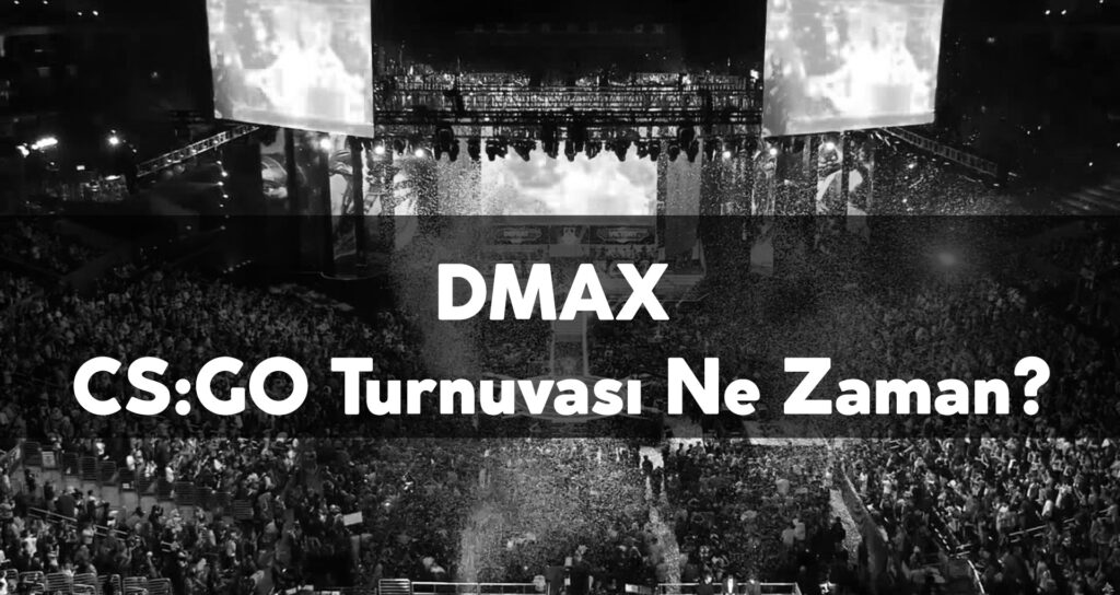 DMAX CS GO Turnuvası Ne Zaman?