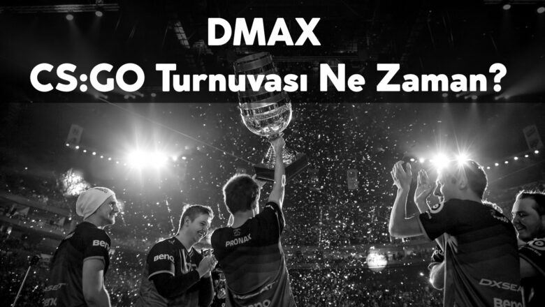 DMAX CS GO Turnuvası Ne Zaman? (Hangi Tarihte, Saat Kaçta?)