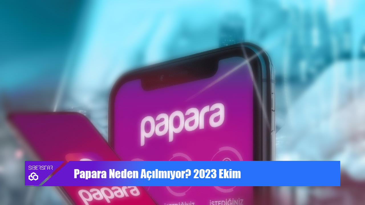 Papara Neden Açılmıyor? 2023 Ekim
